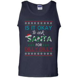 Christmas T-shirt Is It Okay To Ask Santa For Dilly Dilly