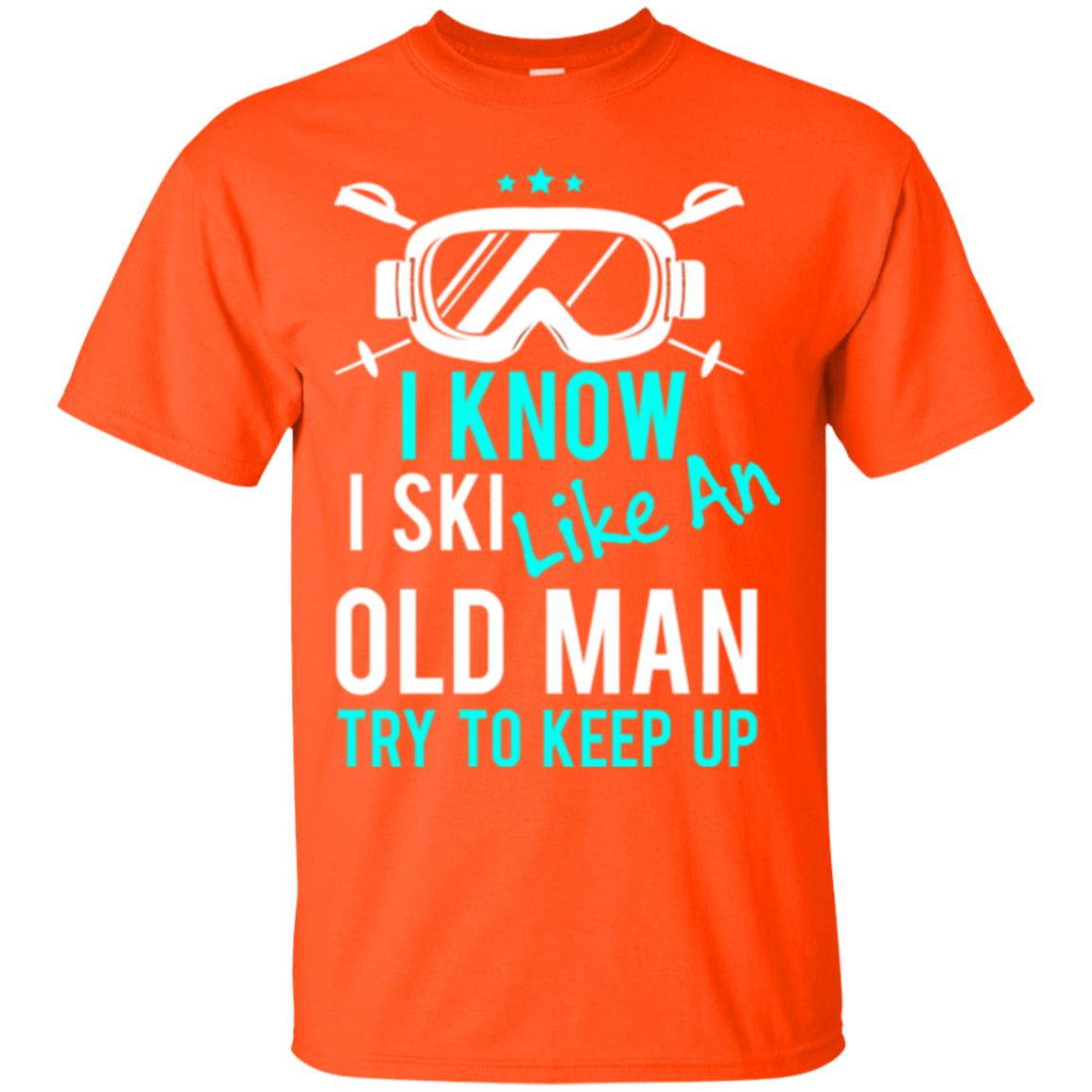 Skiing T-shirt I Know I Ski Like An Old Man Try To Keep Up Orange