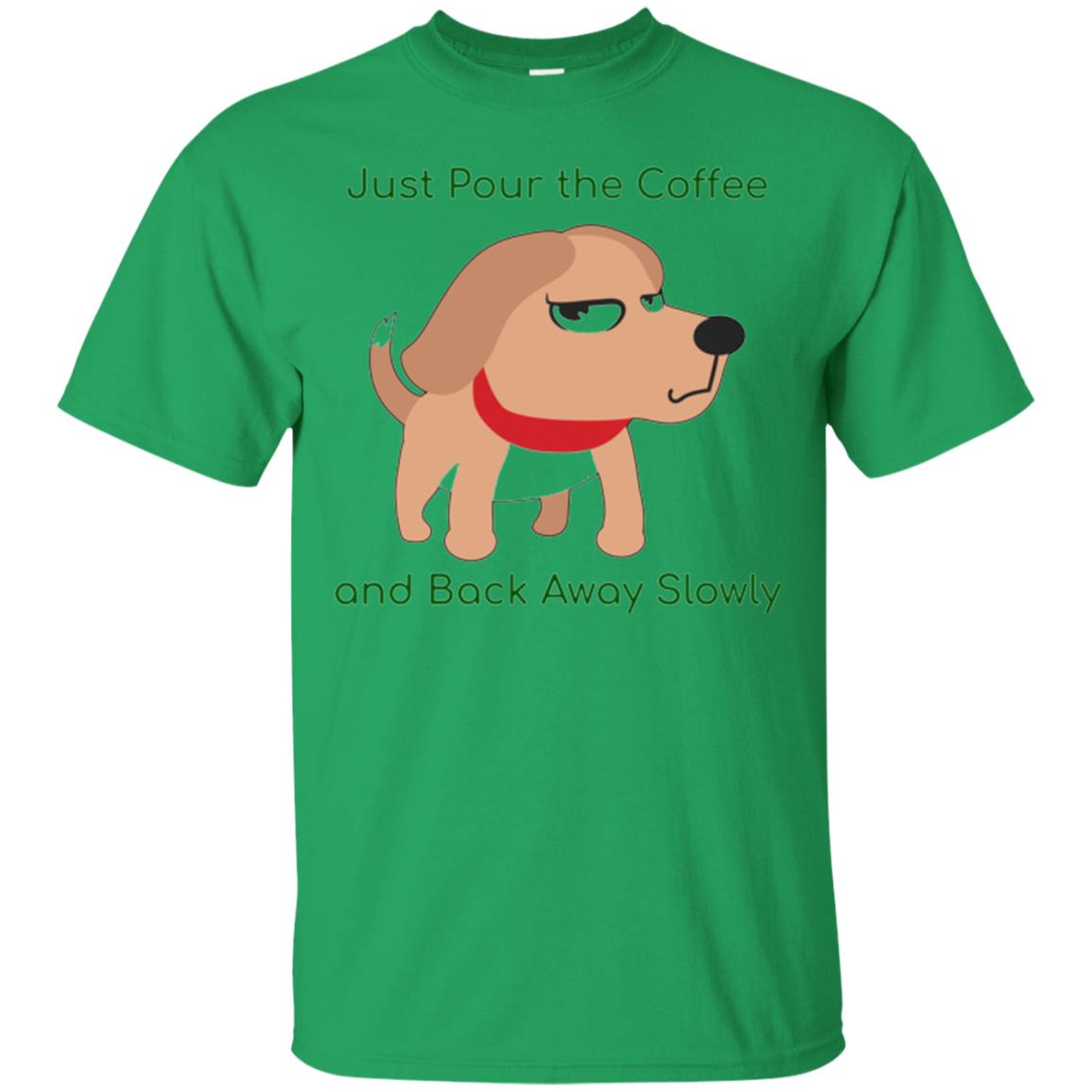 Just Pour The Coffee And Back Away Slowly T-shirt Cute Dog Irish Green