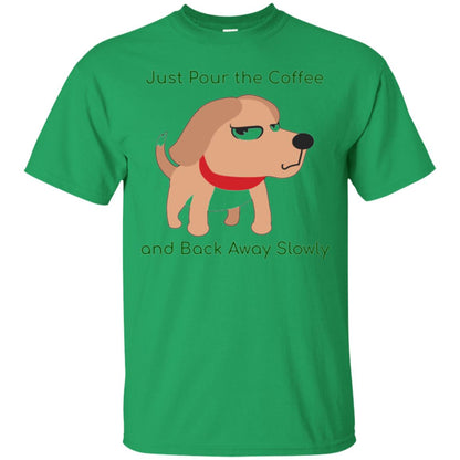 Just Pour The Coffee And Back Away Slowly T-shirt Cute Dog Irish Green