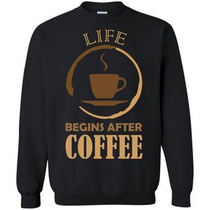 Life Begins After Coffee Shirt For Coffee LoverG180 Gildan Crewneck Pullover Sweatshirt 8 oz.