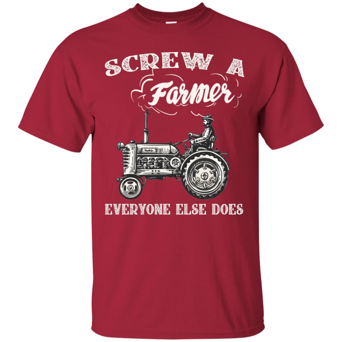 Screw A Farmer Everyone Else Does Farming Shirt Cardinal