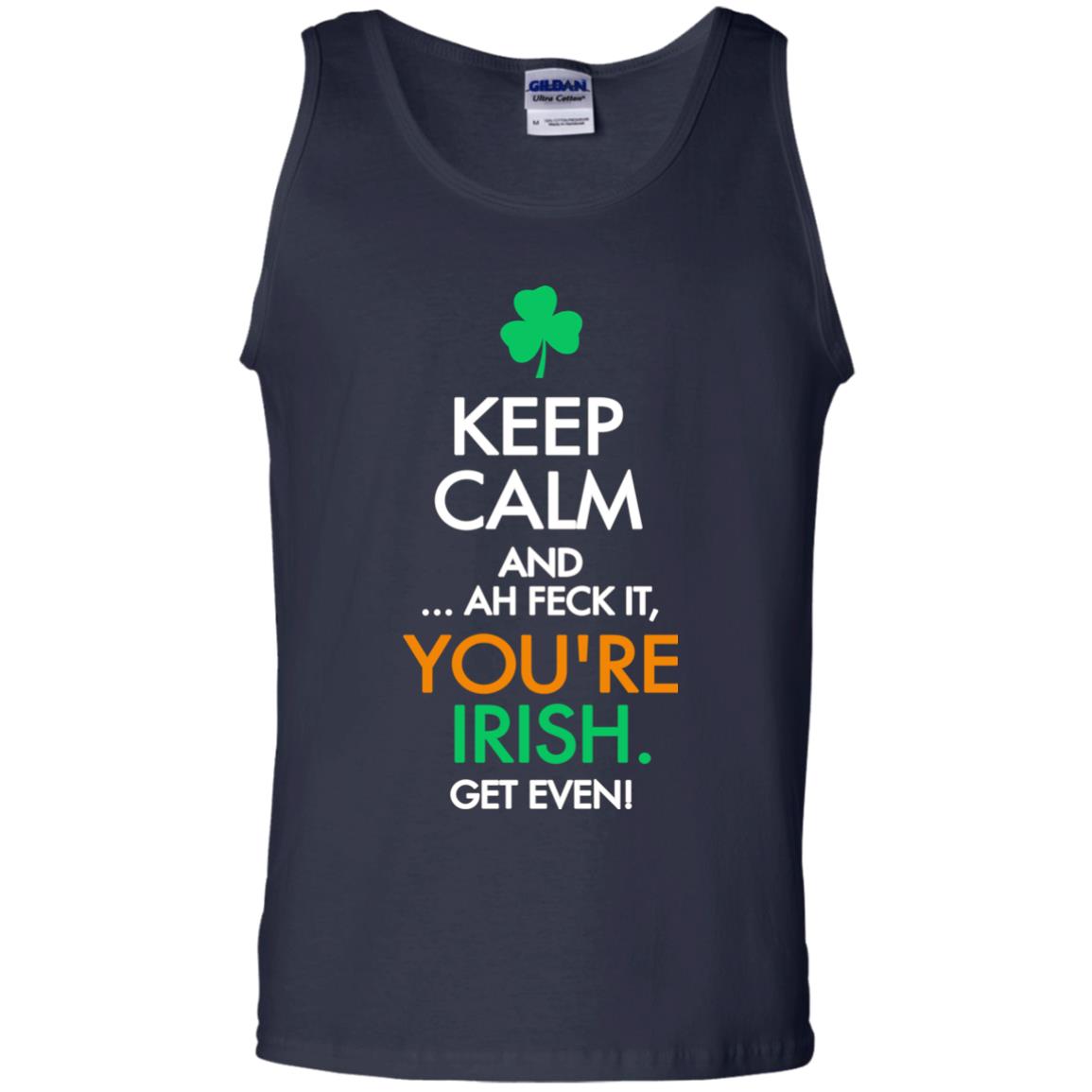 Keep Calm And Ah Feck It, You_re Irish Get Even Saint Patrick_s Day Shirt Navy