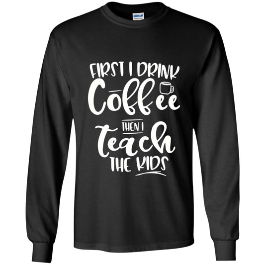 First I Drink Coffee Then Teach The Kids Funny Teacher T-shirt Black
