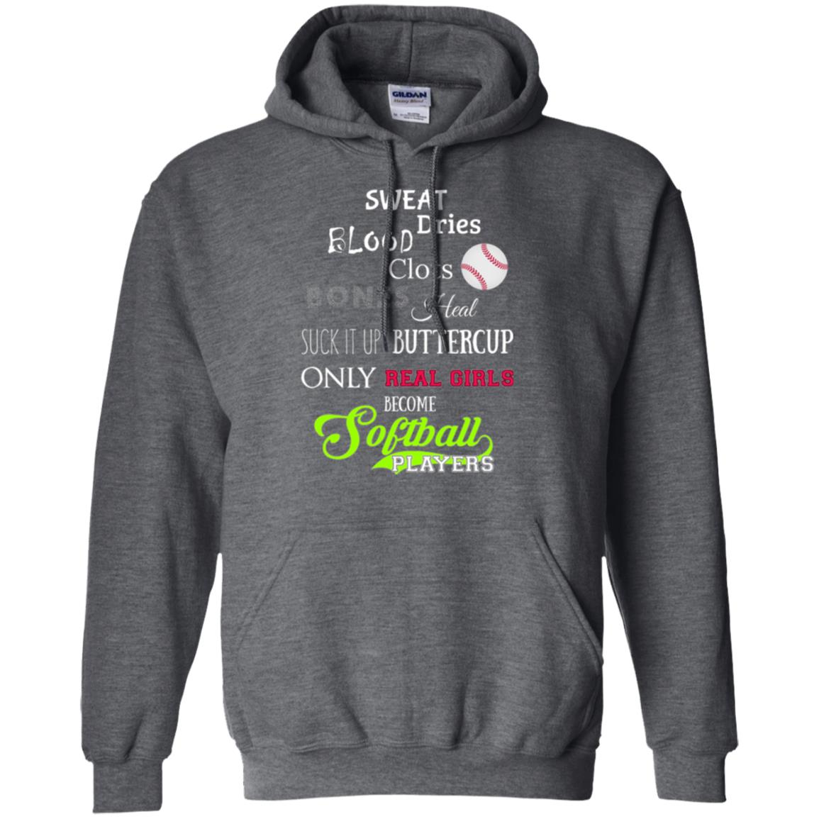 Softball Players T-shirt Sweat Dries Blood Clots Bones Heal Suck It Up Buttercup Only Real Girls Become Softball Players Dark Heather
