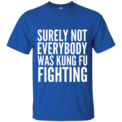 Surely Not Everybody Was Kung Fu Fighting T-shirt Royal