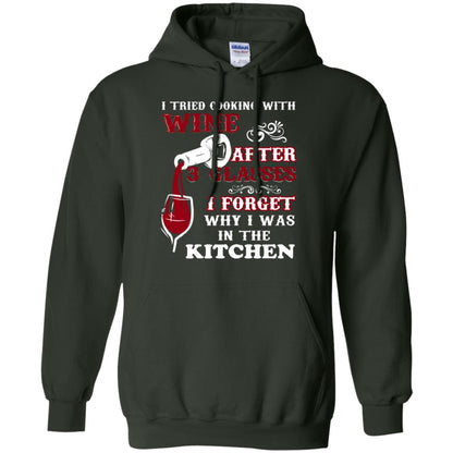 I Tried Cooking With Wine After 3 Glasses I Forget Why I Was In The Kitchen Shirt Forest Green
