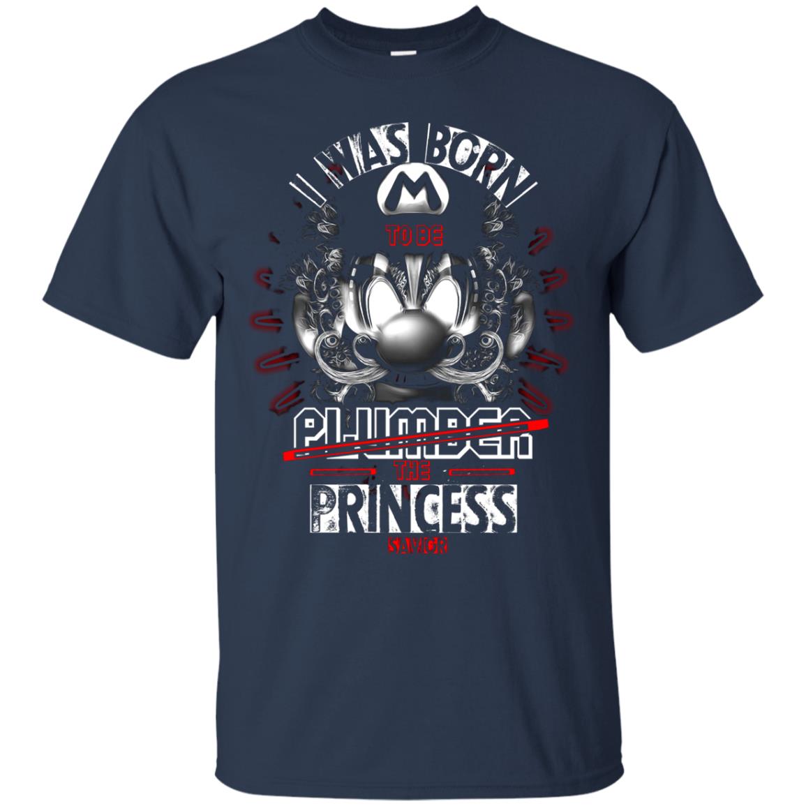 I Was Born To Be Plumber The Princess Savior Shirt Navy