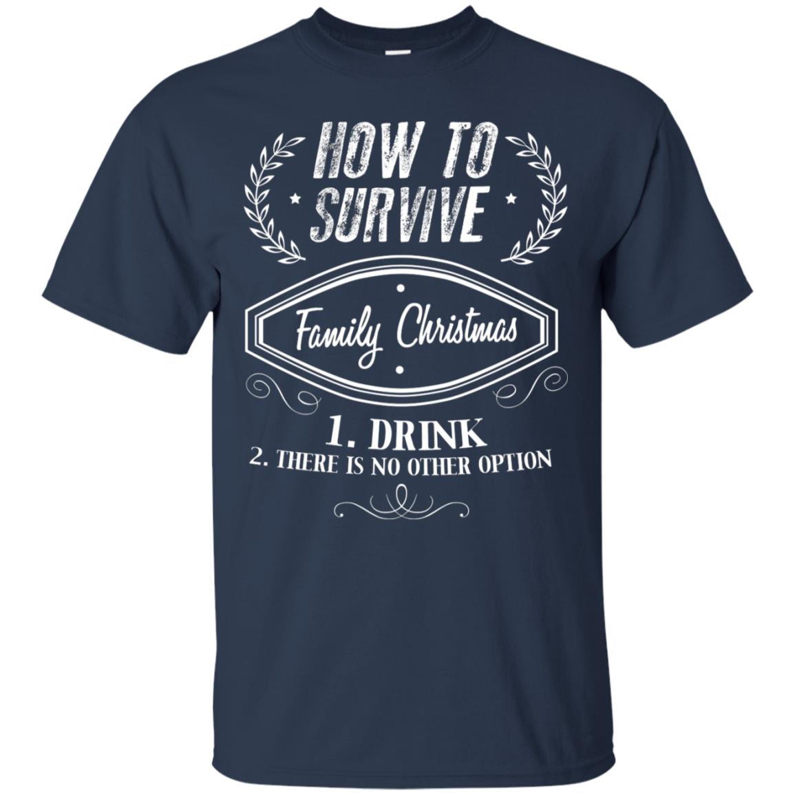 How To Survive Family Christmas Drink And There Is No Other Option X-mas Drinking Gift Shirt Navy