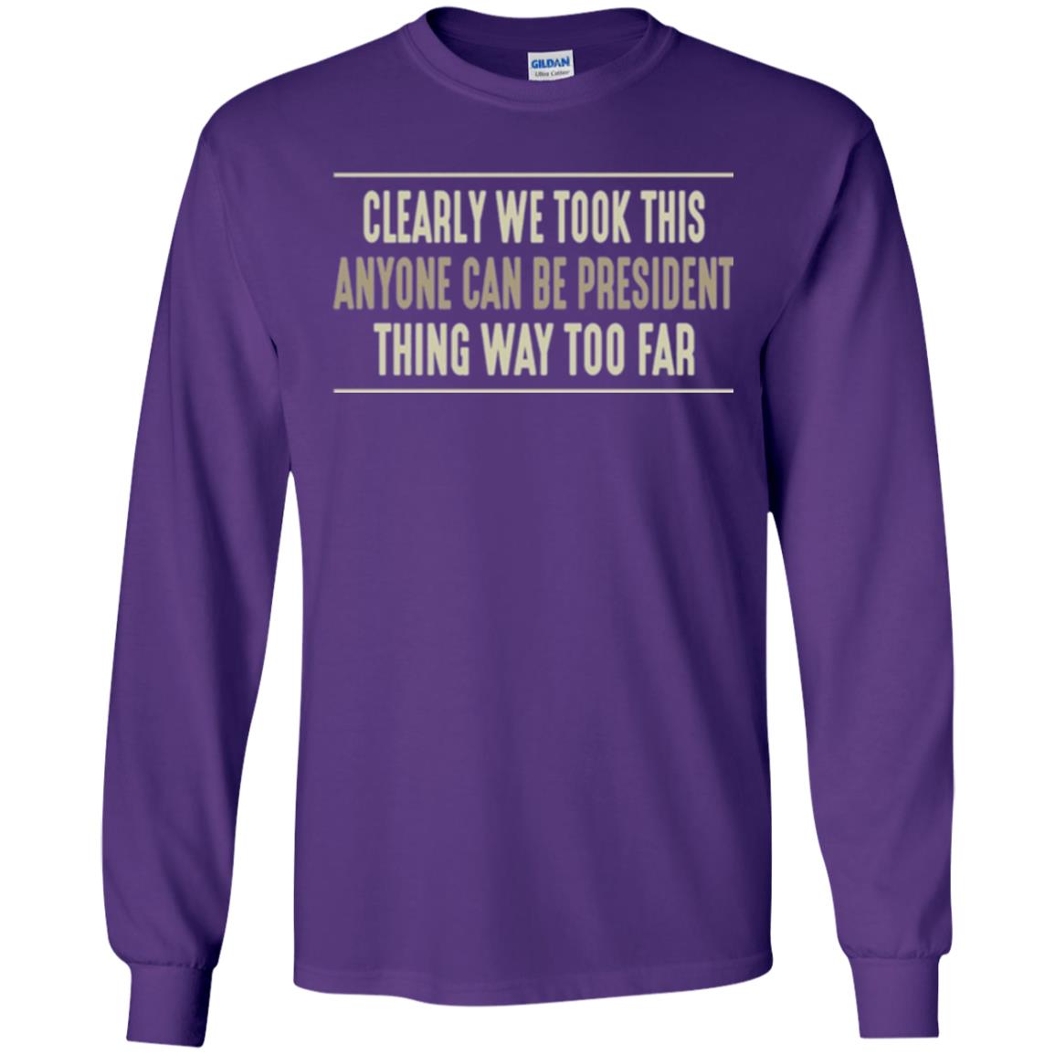 We Took This Anyone Can Be Presiden Thing Too Far T-shirt Purple