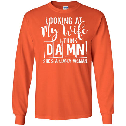Looking At My Wife I Think Damn She Is A Lucky Woman Shirt Orange
