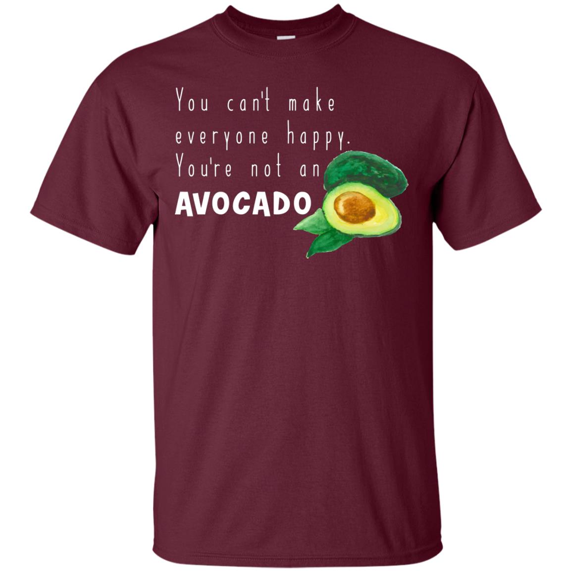You Cant Make Everyone Happy Avocado Shirt Maroon