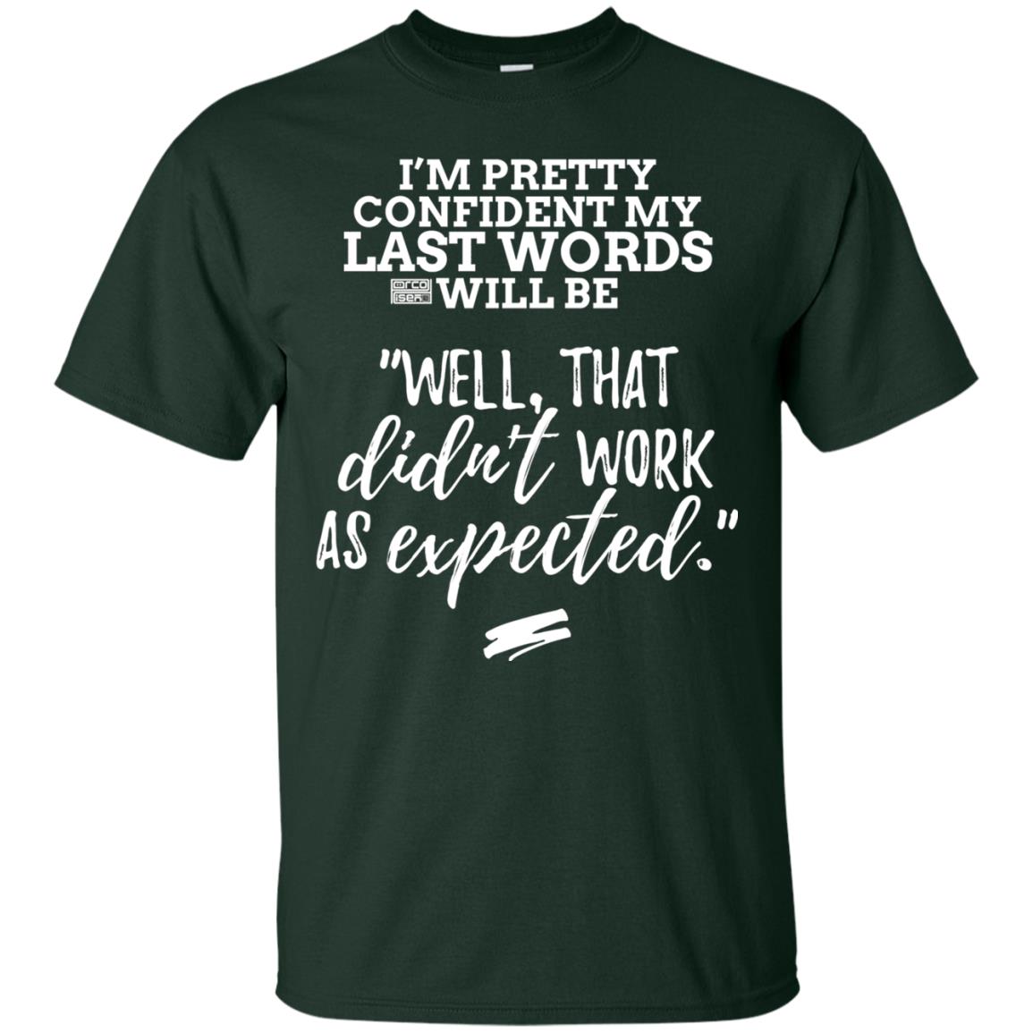 I_m Pretty Confident My Last Words Will Be T-shirt Forest Green