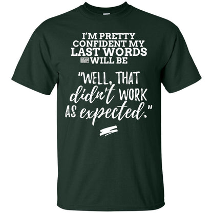 I_m Pretty Confident My Last Words Will Be T-shirt Forest Green