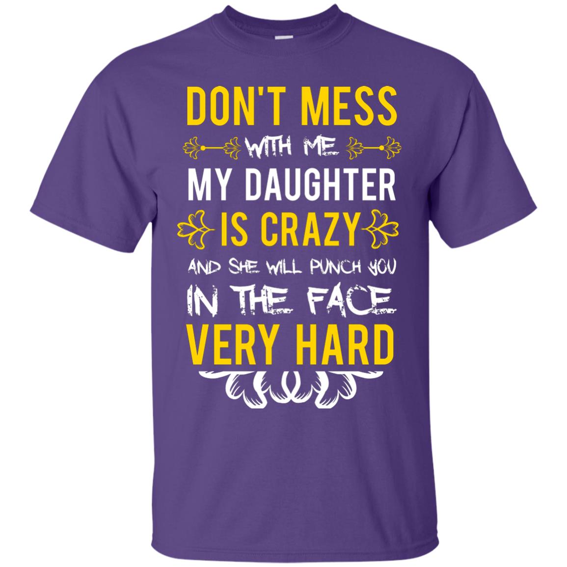 Don_t Mess With Me My Daughter Is Crazy And She Will Punch You In The Face Very Hard Shirt Purple