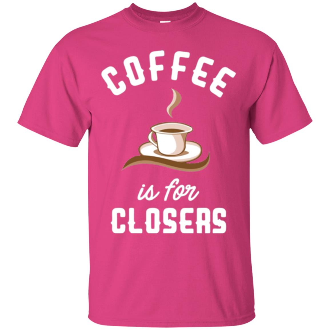 Coffee T-shirt Is For Closers Heliconia