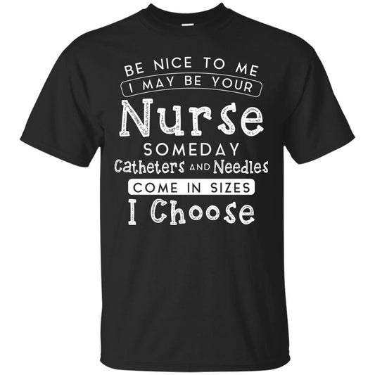 Be Nice To Me I May Be Your Nurse Someday Funny Shirt For Nursing Lover Black