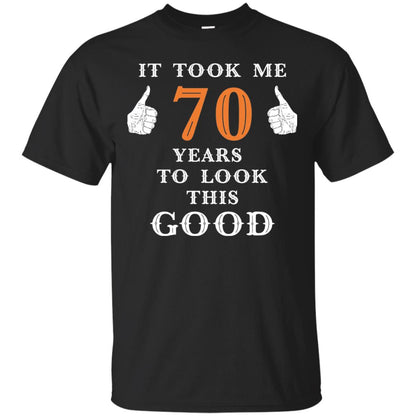 It Took Me 70 Years To Look This Good 70th Birthday T-shirt Black