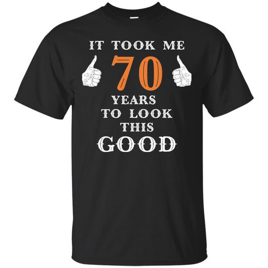 It Took Me 70 Years To Look This Good 70th Birthday T-shirt Black
