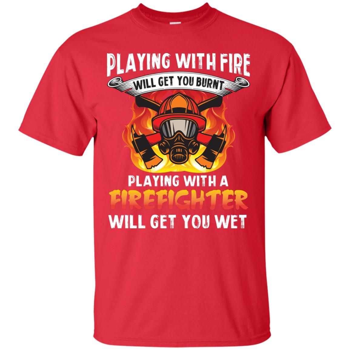 Playing With A Firefighter Will Get You Wet Funny Firefighter T-shirt Red