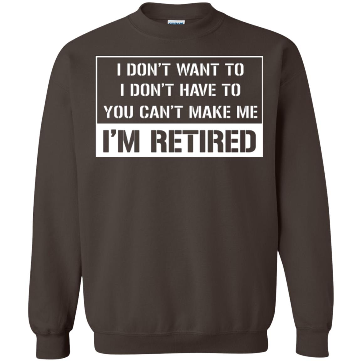 Retirement T-shirt I Don’t Want To I Don’t Have To You Can’t Make Me I’m Retired Dark Chocolate