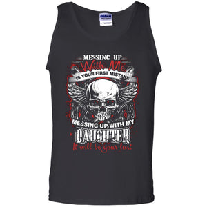 Messing Up With Me Is Your First Mistake. Messing Up With My Daughter, It Will Be Your Last Daddy T-shirtG220 Gildan 100% Cotton Tank Top