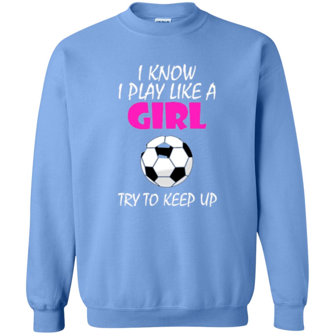 Soccer T Shirt I Know I Play Like A Girl Try To Keep Up Carolina Blue