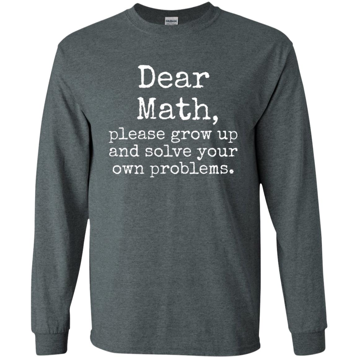 Dear Math Grow Up And Solve Your Own Problems Shirt Dark Heather