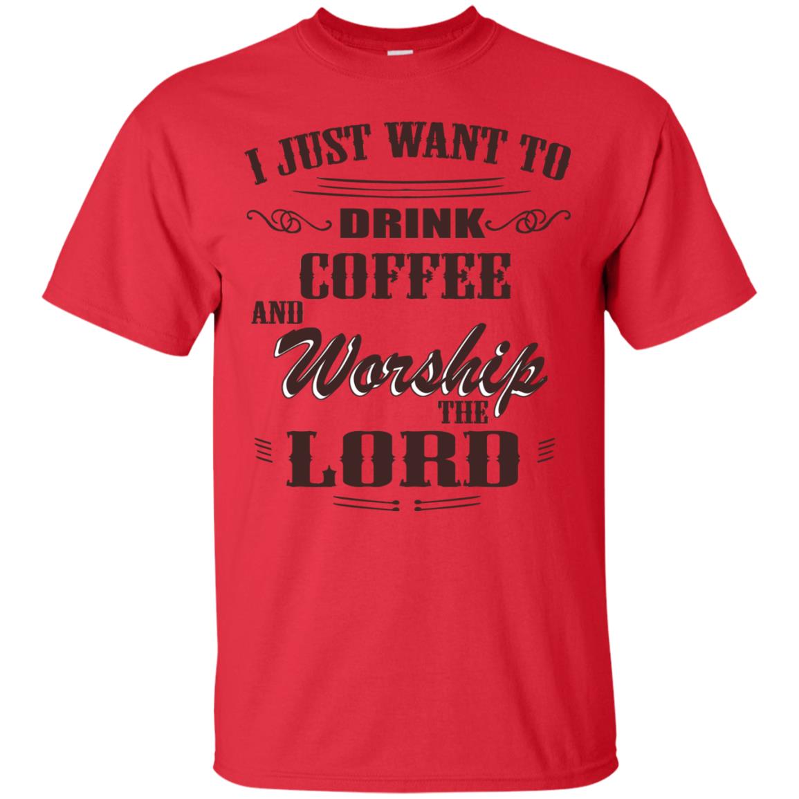 I Just Want To Drink Coffee And Worship The Lord Shirt Red