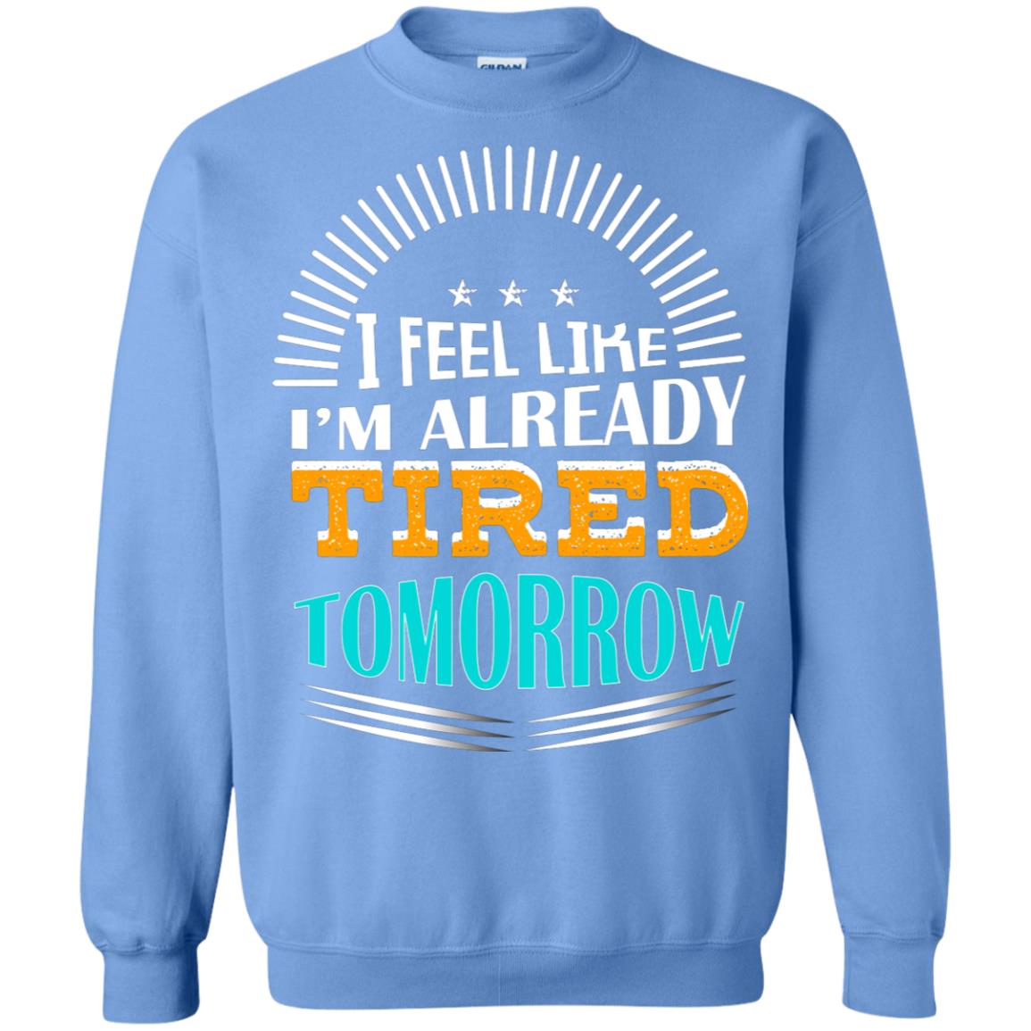 I Feel Like I'm Already Tired Tomorrow Best Quote Shirt Carolina Blue