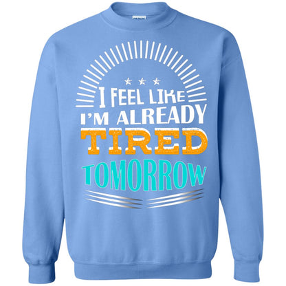 I Feel Like I'm Already Tired Tomorrow Best Quote Shirt Carolina Blue