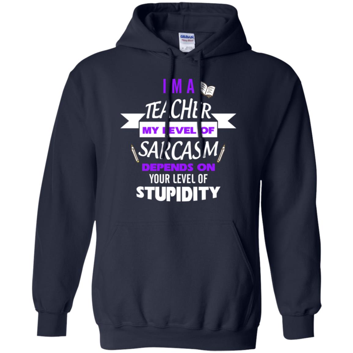 Im A Teacher My Level Of Saracasm Depends On Your Level Of Stupidity Navy
