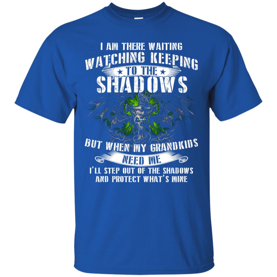 I Am There Waiting Watching Keeping To The Shawdows But When My Grandkids Need Me I'll Step Out Of The Shadows And Protect What's Mine Royal