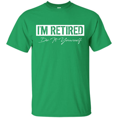 I'm Retired Do It Yourself T-shirt Irish Green