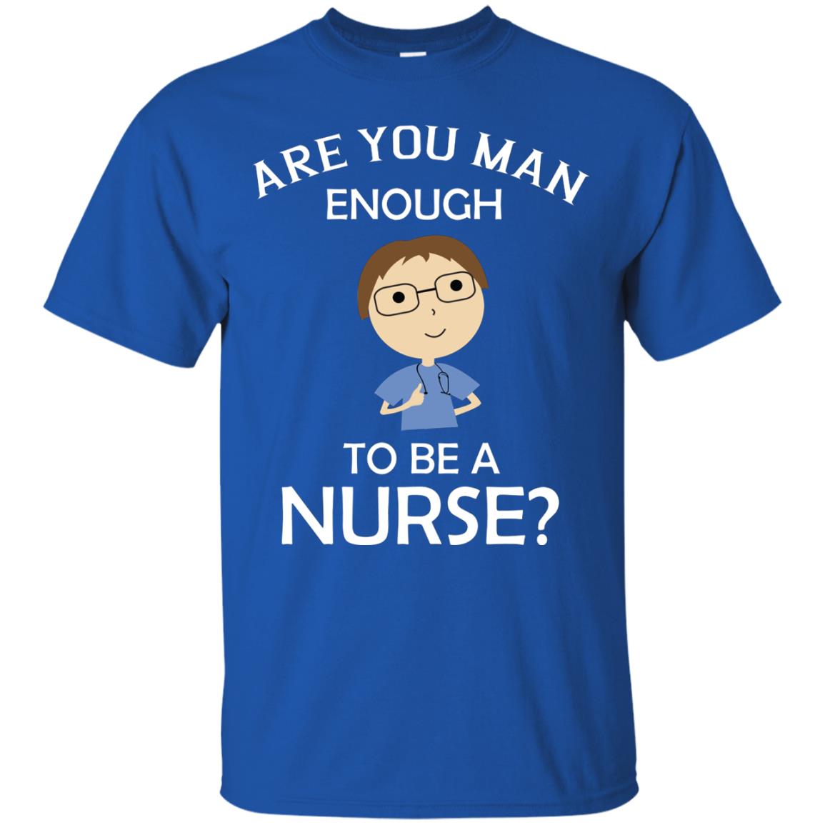 Are You Man Enough To Be A Nurse Man Nurse T-shirt Royal