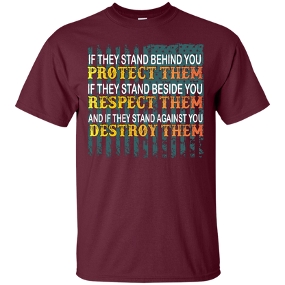 Military T-Shirt If They Stand Behind You Protect Them If They Stand Beside You Respect Them And If They Stand Against You Destroy Them Maroon