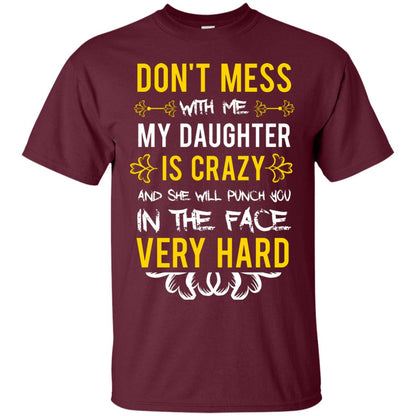 Don_t Mess With Me My Daughter Is Crazy And She Will Punch You In The Face Very Hard Shirt Maroon
