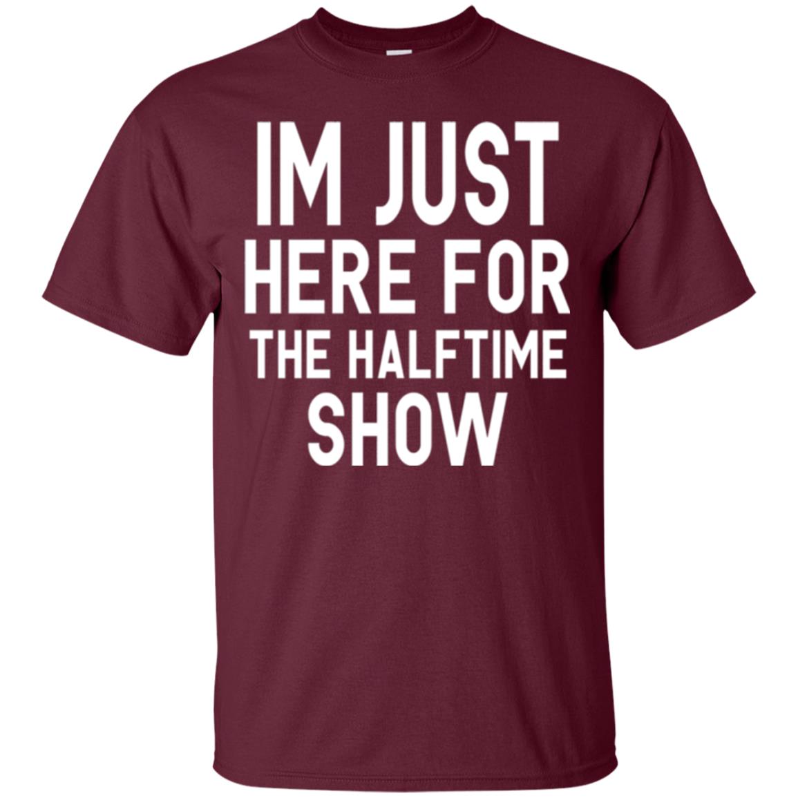 I'm Just Here For The Halftime Show T-shirt Maroon