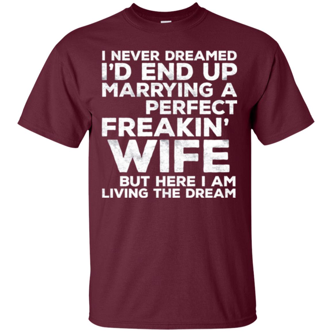 Husband T-shirt I_d End Up Marrying A Perfect Freakin_ Wife Maroon