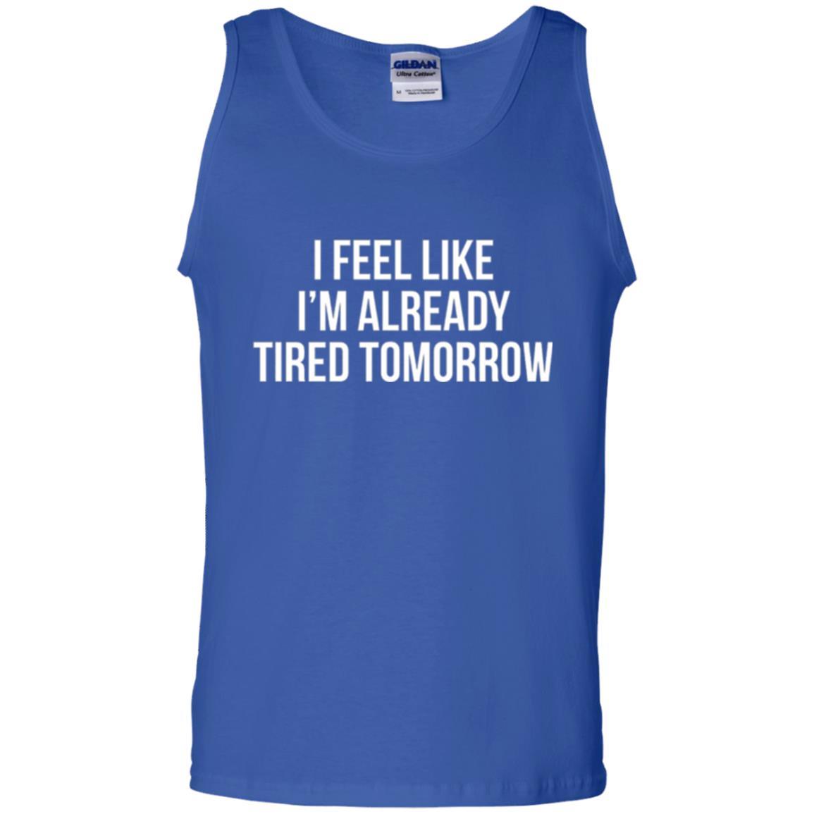 I Feel Like I'm Already Tired Tomorrow T-shirt