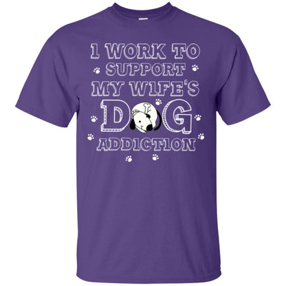 Husband T-shirt I Work To Support My Wife's Dog Addiction