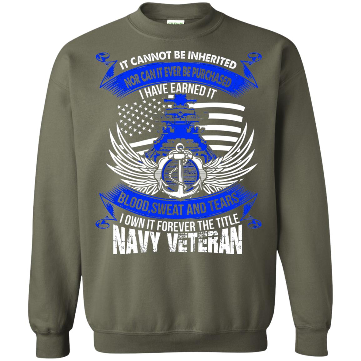 It Cannot Be Inherited Nor Can It Ever Be Purchased I Have Earned It Blood Sweat And Tears I Own It Forever The Title Navy Veteran Military Green