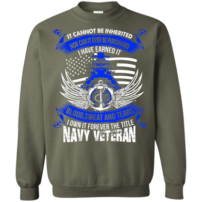 It Cannot Be Inherited Nor Can It Ever Be Purchased I Have Earned It Blood Sweat And Tears I Own It Forever The Title Navy Veteran Military Green