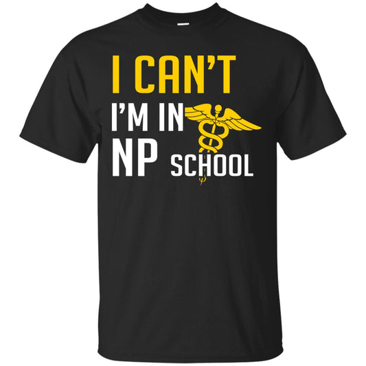 Nurse T-shirt I Can't I'm In Np School Black