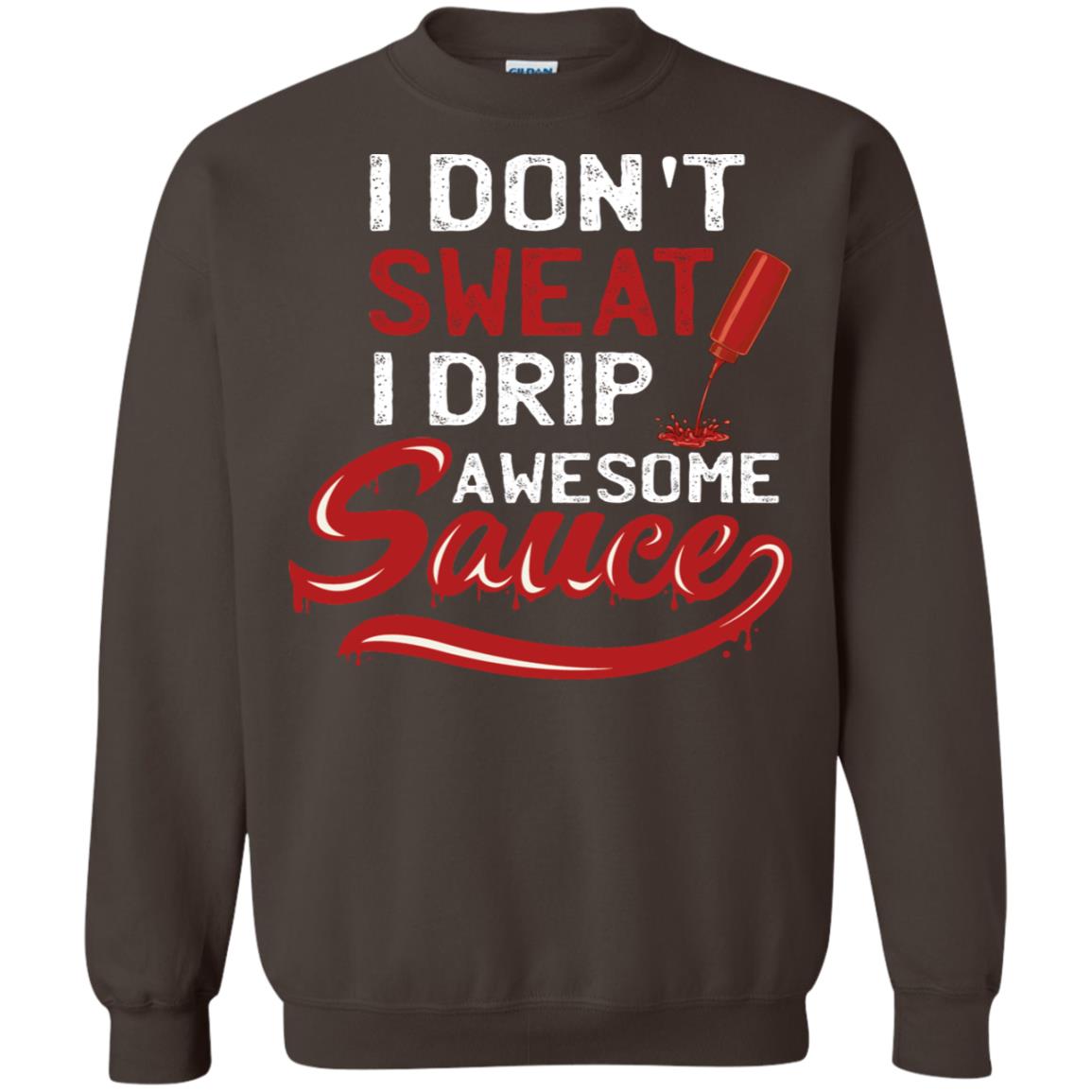 I Don't Sweat I Drip Awesome Sauce Shirt Dark Chocolate