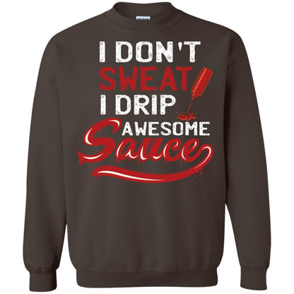 I Don't Sweat I Drip Awesome Sauce Shirt Dark Chocolate