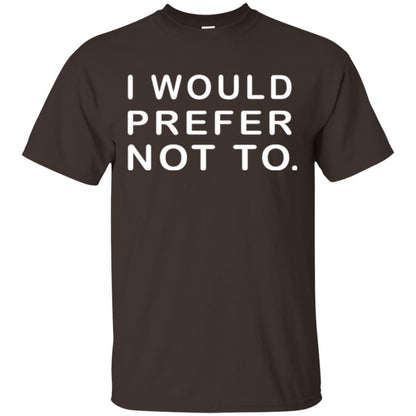 Sayings T-shirt I Would Prefer Not To Funny Dark Chocolate