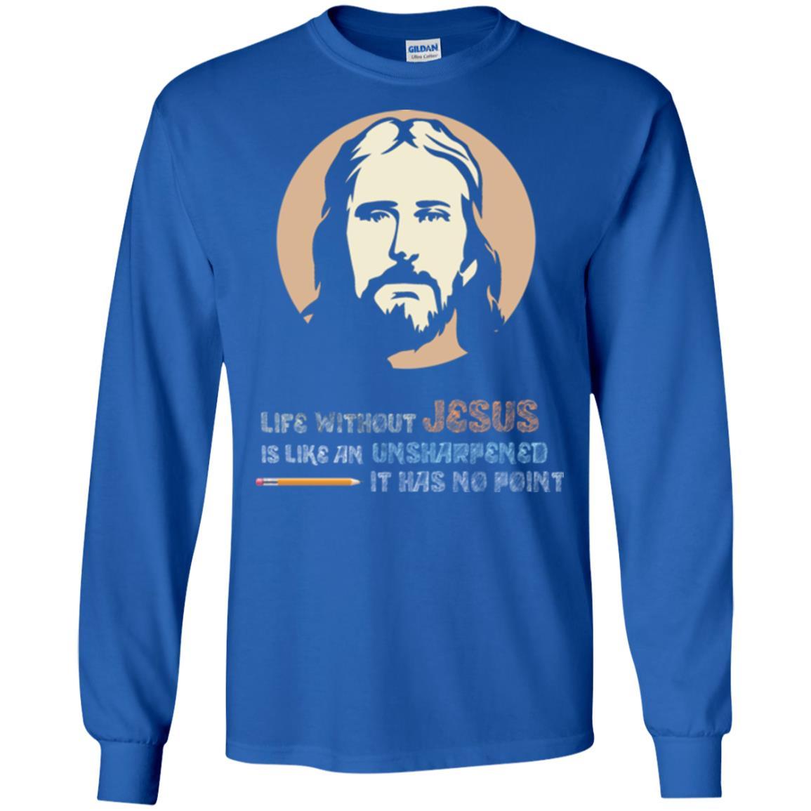 Christian T-shirt Life Without Jesus Is Like An Unsharpened Royal