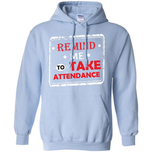 Remind Me To Take Attendance Teacher ShirtG185 Gildan Pullover Hoodie 8 oz.