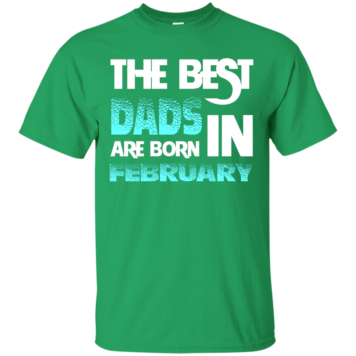 Daddy T-shirt The Best Dads Are Born In February Irish Green